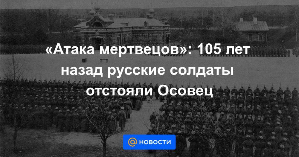 «Атака мертвецов»: 105 лет назад русские солдаты отстояли Осовец