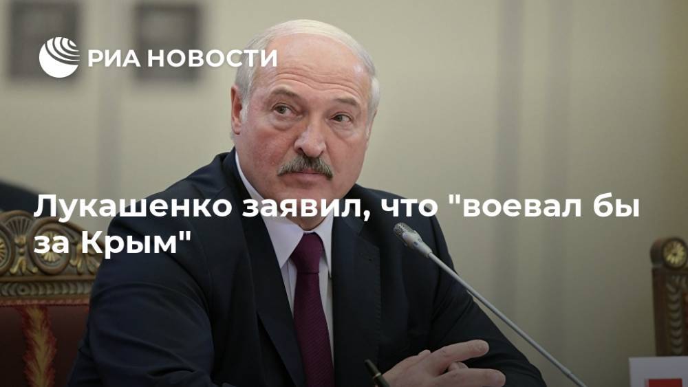 Лукашенко заявил, что "воевал бы за Крым"