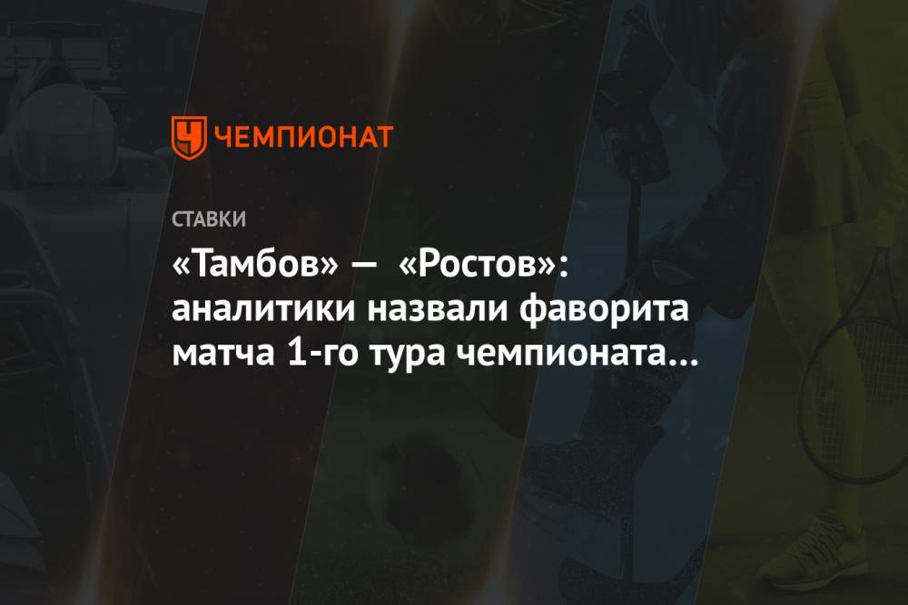 «Тамбов» — «Ростов»: аналитики назвали фаворита матча 1-го тура чемпионата России