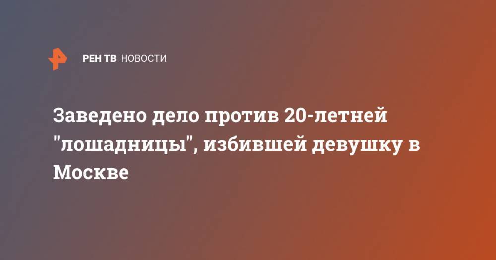 Заведено дело против 20-летней "лошадницы", избившей девушку в Москве