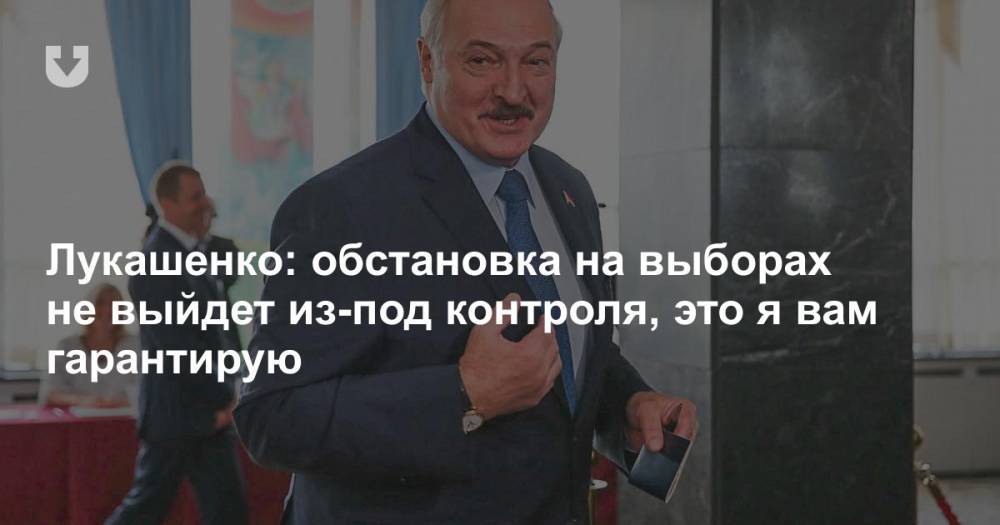 Лукашенко: обстановка на выборах не выйдет из-под контроля, это я вам гарантирую