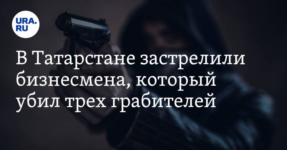 В Татарстане застрелили бизнесмена, который убил трех грабителей
