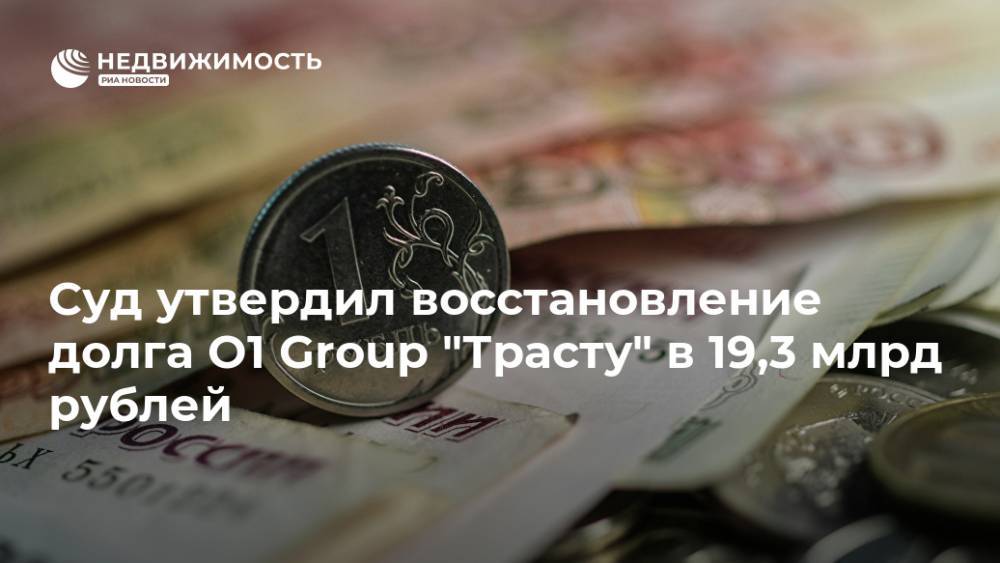 Суд утвердил восстановление долга O1 Group "Трасту" в 19,3 млрд рублей