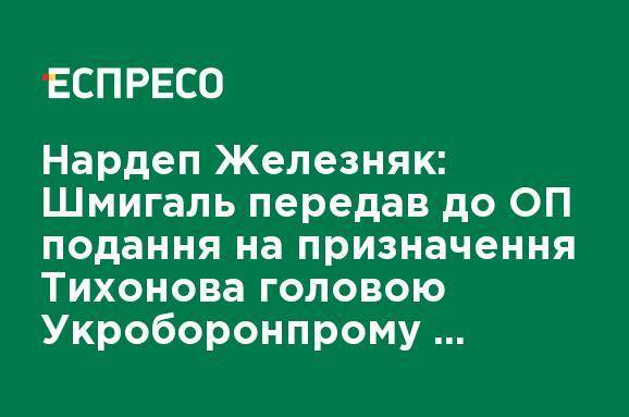 Нардеп Железняк: Шмыгаль передал в ОП представление на назначение Тихонова главой Укроборонпрома, несмотря на заявления экспертов и послов G7