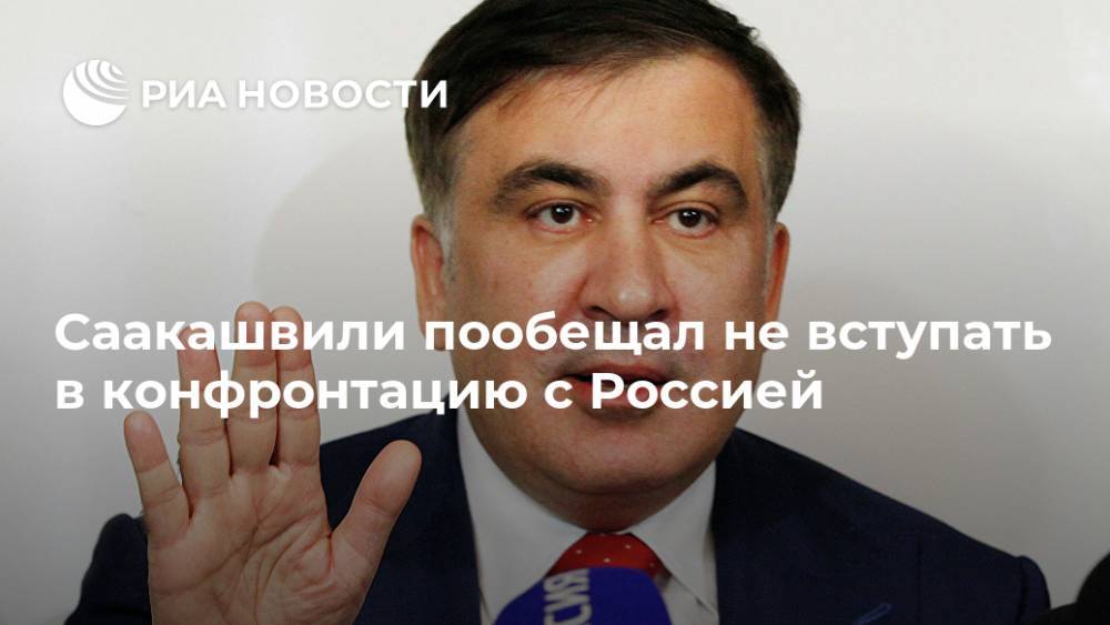 Саакашвили пообещал не вступать в конфронтацию с Россией