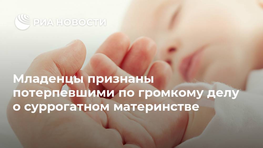 Младенцы признаны потерпевшими по громкому делу о суррогатном материнстве