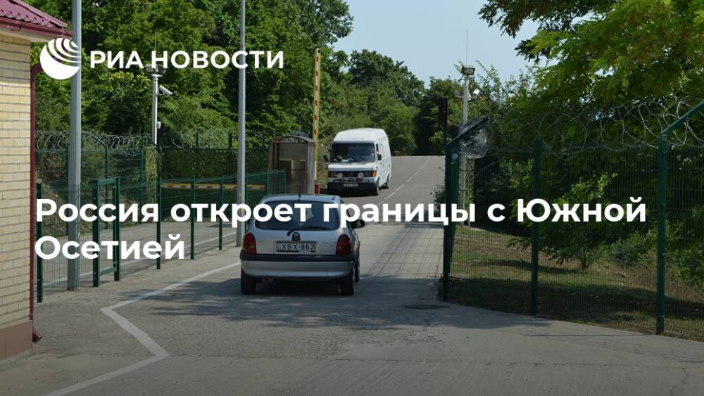 Россия откроет границы с Южной Осетией