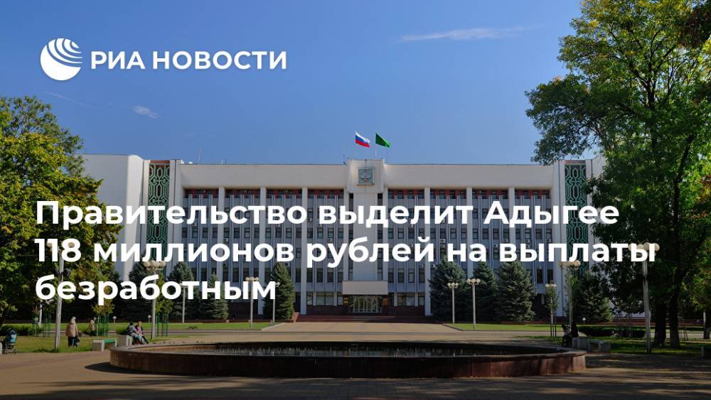 Правительство выделит Адыгее 118 миллионов рублей на выплаты безработным
