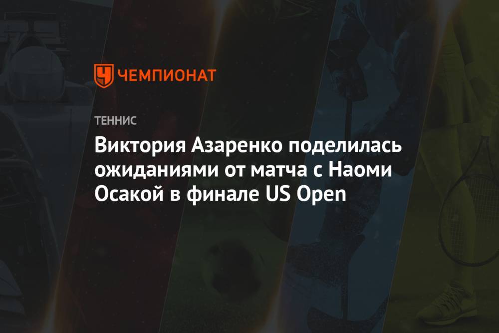 Виктория Азаренко поделилась ожиданиями от матча с Наоми Осакой в финале US Open