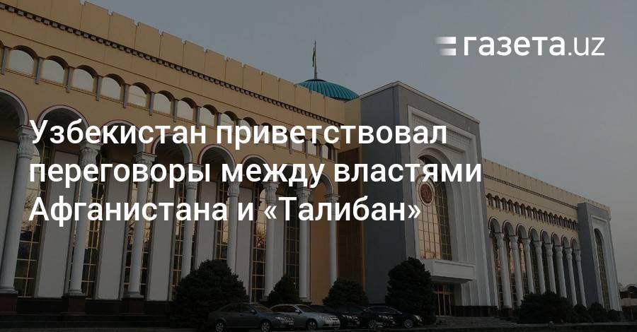 Узбекистан приветствовал переговоры между властями Афганистана и «Талибан»