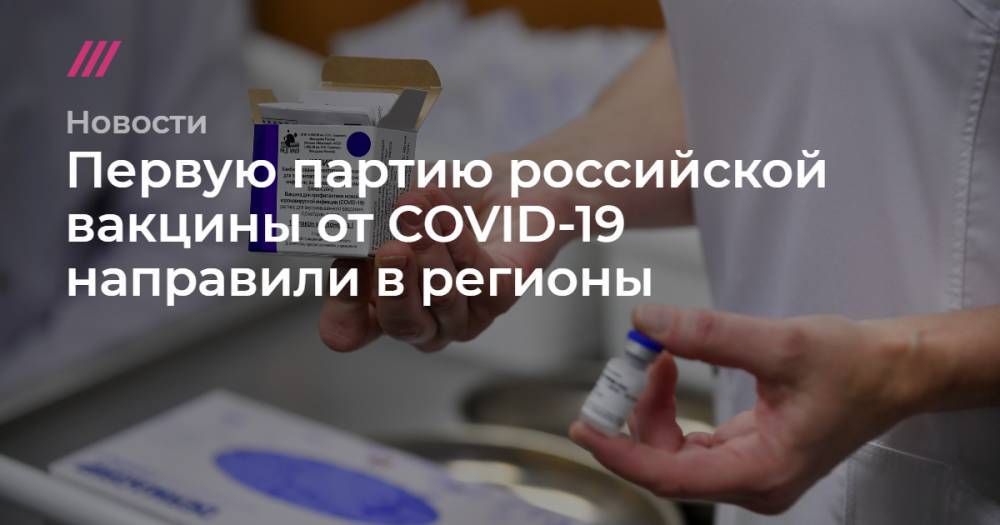 Первую партию российской вакцины от COVID-19 направили в регионы