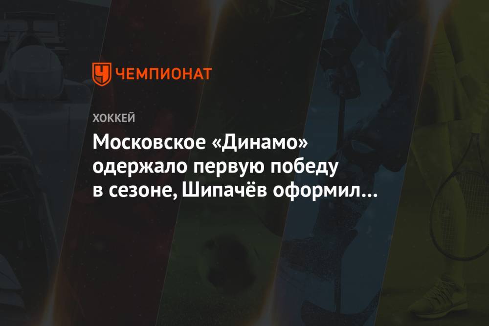 Московское «Динамо» одержало первую победу в сезоне, Шипачёв оформил дубль