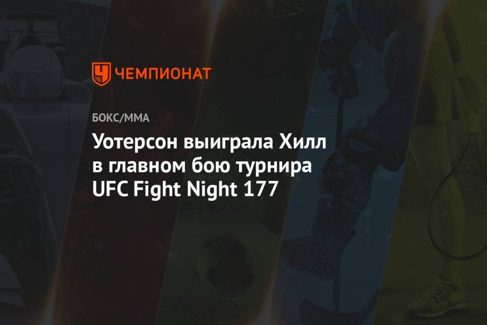 Уотерсон выиграла Хилл в главном бою турнира UFC Fight Night 177