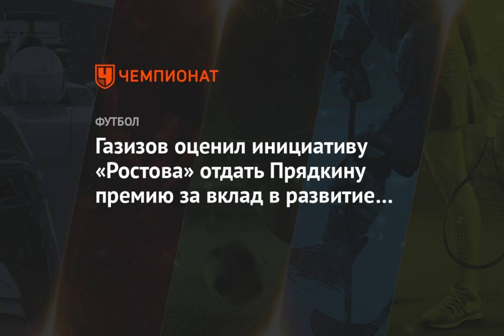 Газизов оценил инициативу «Ростова» отдать Прядкину премию за вклад в развитие футбола