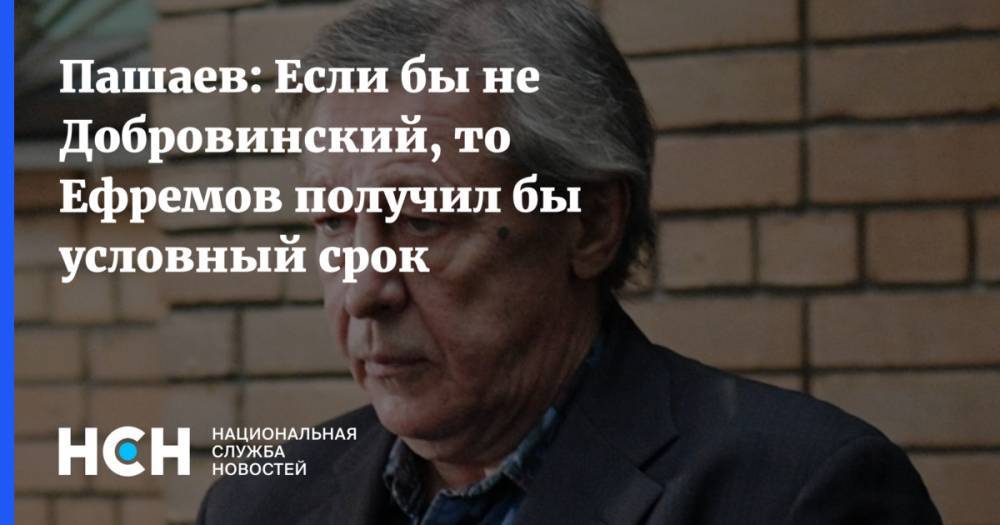 Пашаев: Если бы не Добровинский, то Ефремов получил бы условный срок