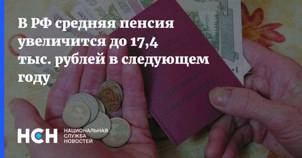 В РФ средняя пенсия увеличится до 17,4 тыс. рублей в следующем году