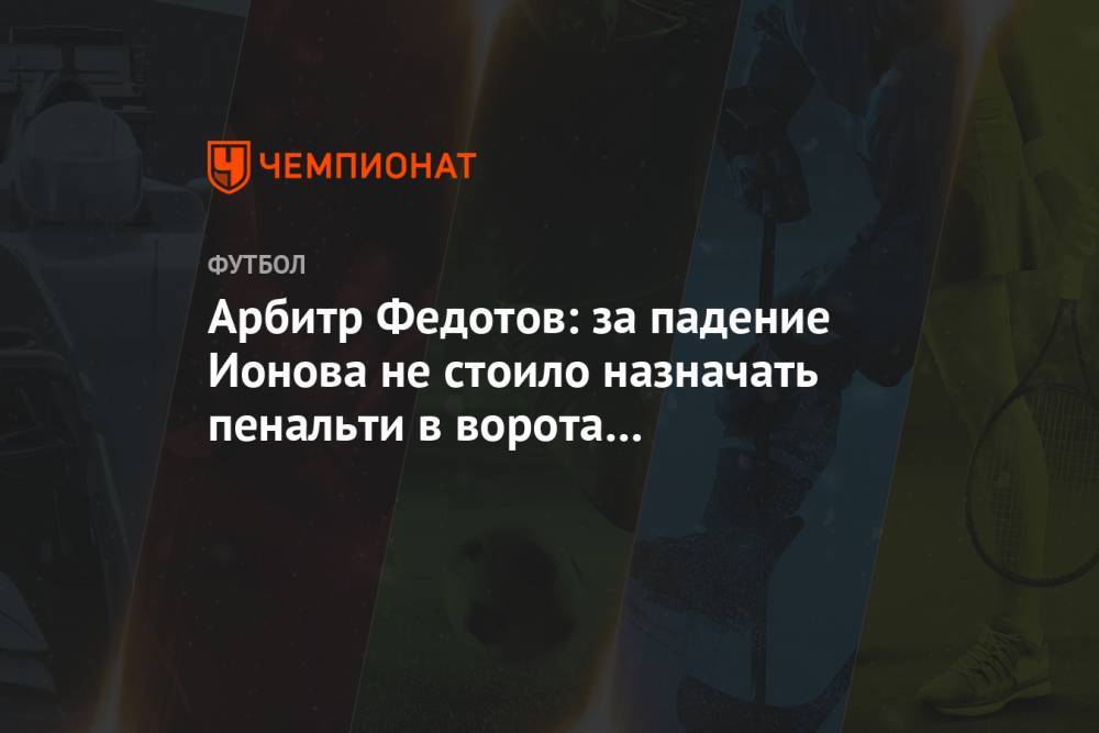 Арбитр Федотов: за падение Ионова не стоило назначать пенальти в ворота «Локомотива»