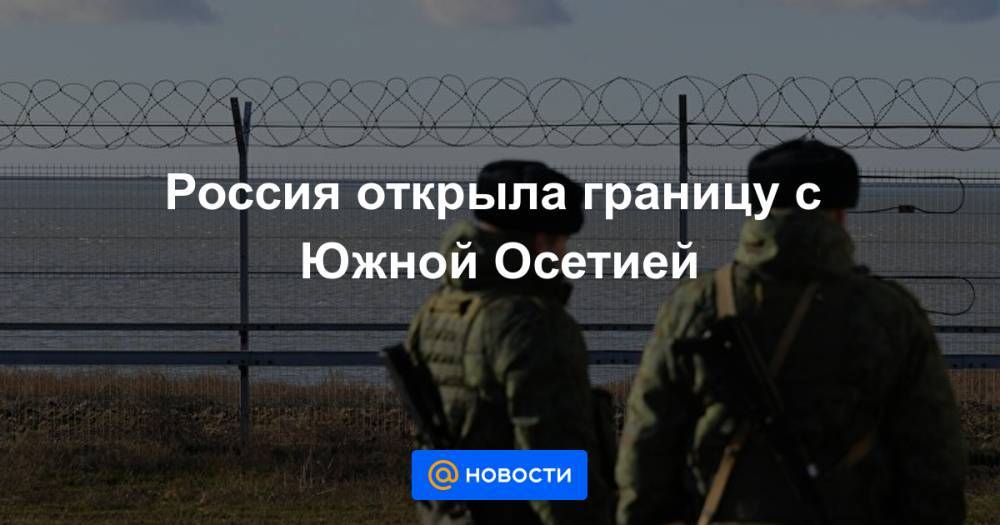 Россия открыла границу с Южной Осетией