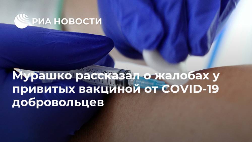 Мурашко рассказал о жалобах у привитых вакциной от COVID-19 добровольцев