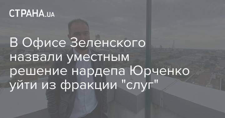В Офисе Зеленского назвали уместным решение нардепа Юрченко уйти из фракции "слуг"