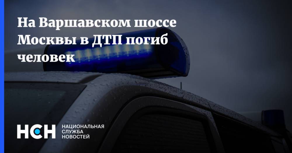 На Варшавском шоссе Москвы в ДТП погиб человек