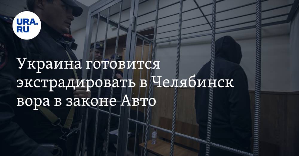 Украина готовится экстрадировать в Челябинск вора в законе Авто