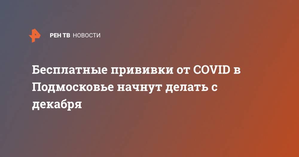 Бесплатные прививки от COVID в Подмосковье начнут делать с декабря