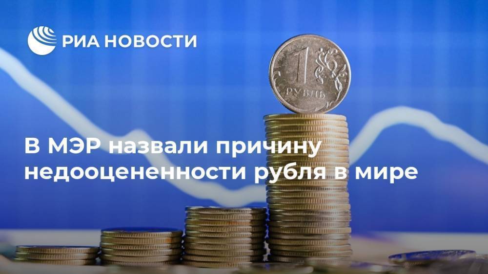 В МЭР назвали причину недооцененности рубля в мире