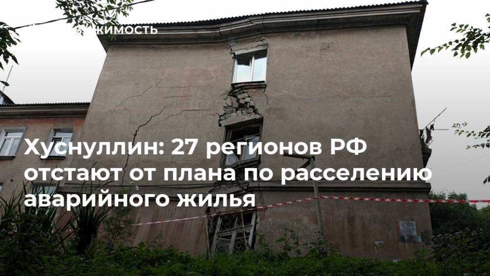 Хуснуллин: 27 регионов РФ отстают от плана по расселению аварийного жилья