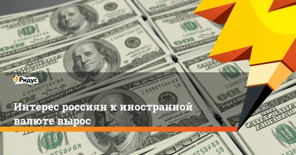 Интерес россиян к иностранной валюте вырос