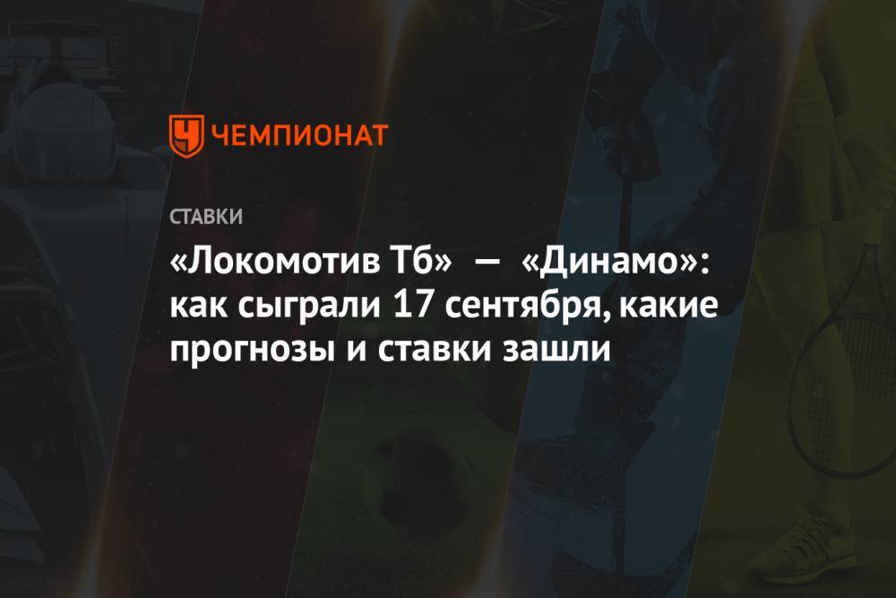 «Локомотив Тб» — «Динамо»: как сыграли 17 сентября, какие прогнозы и ставки зашли