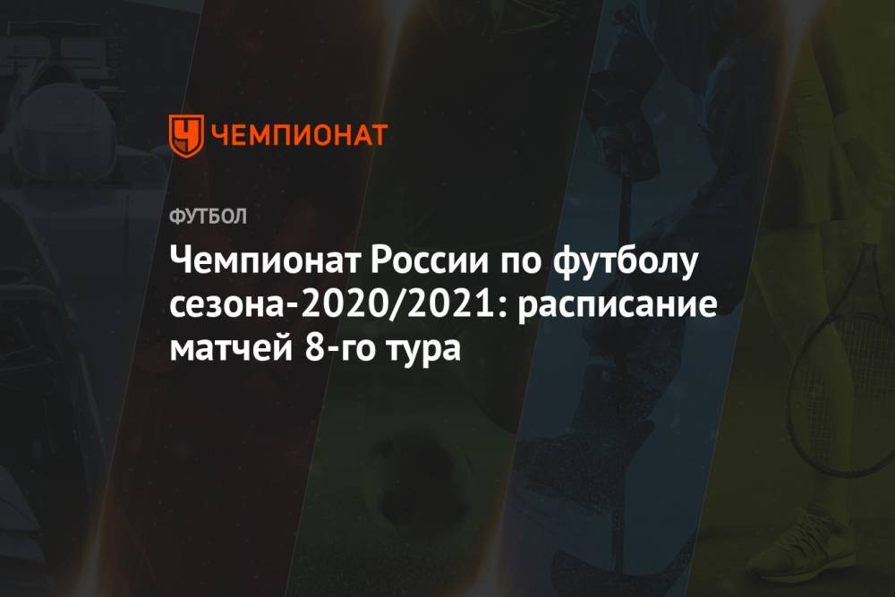 Чемпионат России по футболу сезона-2020/2021: расписание матчей 8-го тура