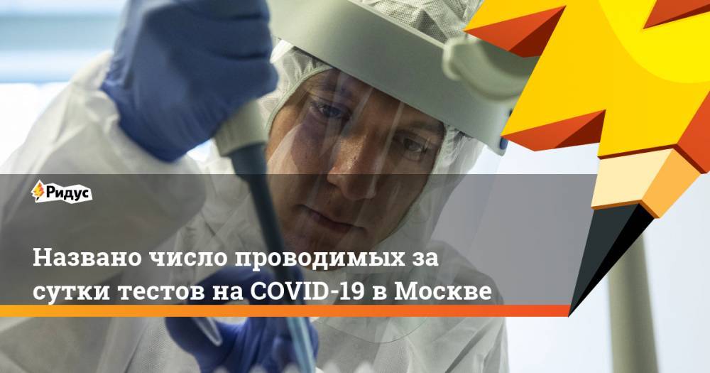 Названо число проводимых за сутки тестов на COVID-19 в Москве