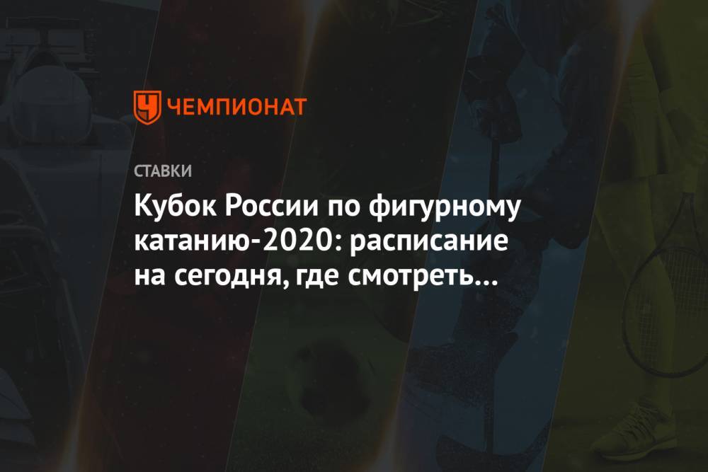 Кубок России по фигурному катанию-2020: расписание на сегодня, где смотреть онлайн, ставки