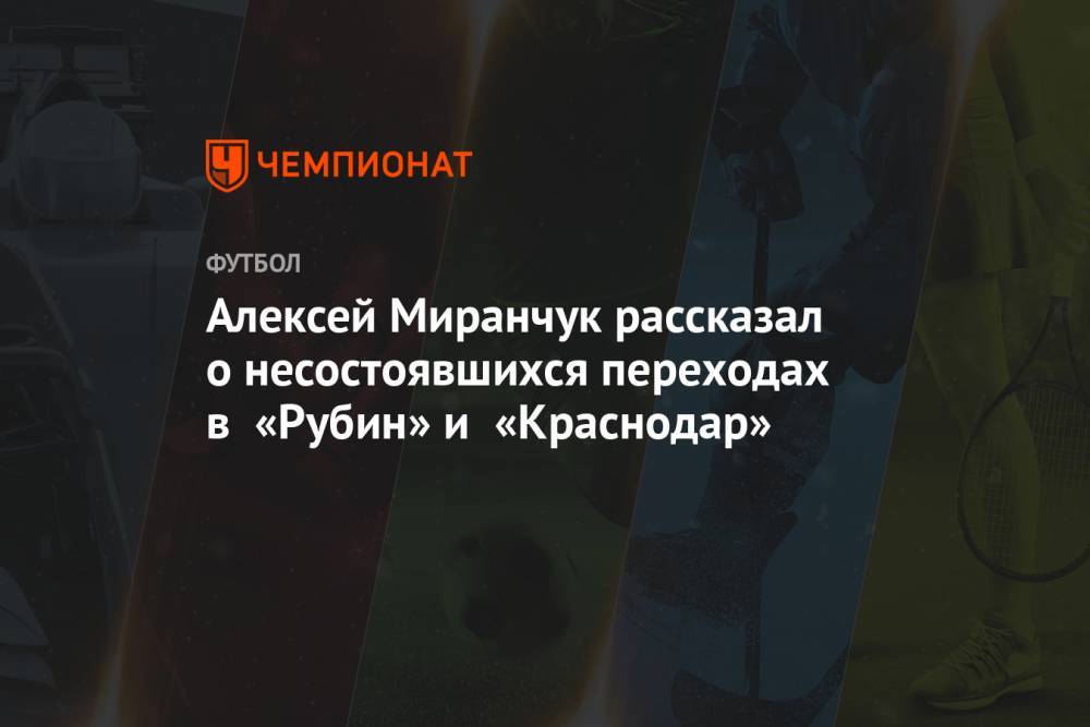 Алексей Миранчук рассказал о несостоявшихся переходах в «Рубин» и «Краснодар»