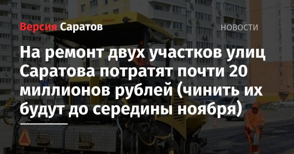 На ремонт двух участков улиц Саратова потратят почти 20 миллионов рублей (чинить их будут до середины ноября)