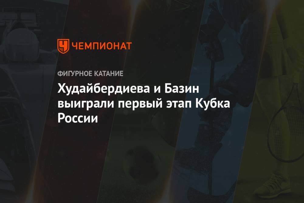 Худайбердиева и Базин выиграли первый этап Кубка России
