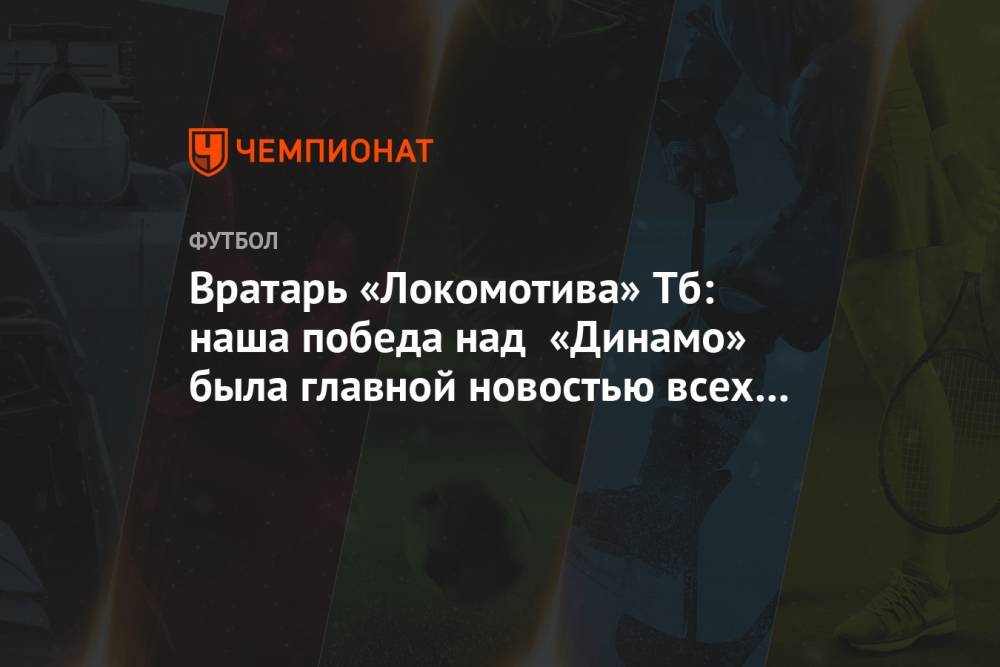Вратарь «Локомотива» Тб: наша победа над «Динамо» была главной новостью всех СМИ в Грузии