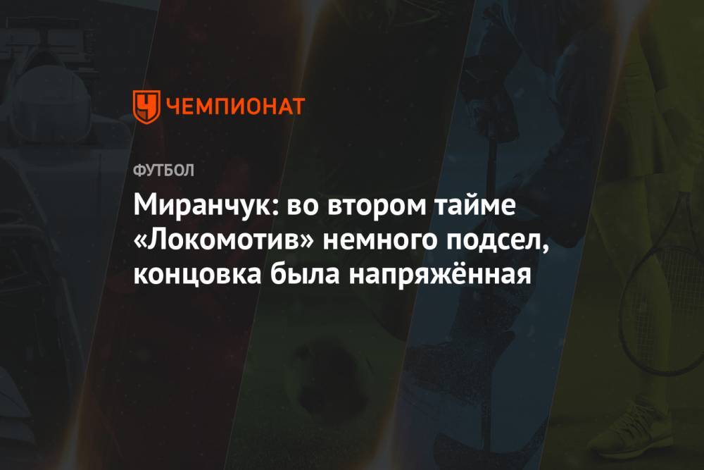 Миранчук: во втором тайме «Локомотив» немного подсел, концовка была напряжённая