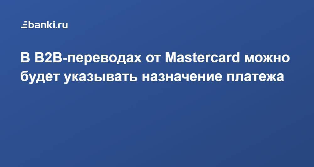 В B2B-переводах от Masterсard можно будет указывать назначение платежа