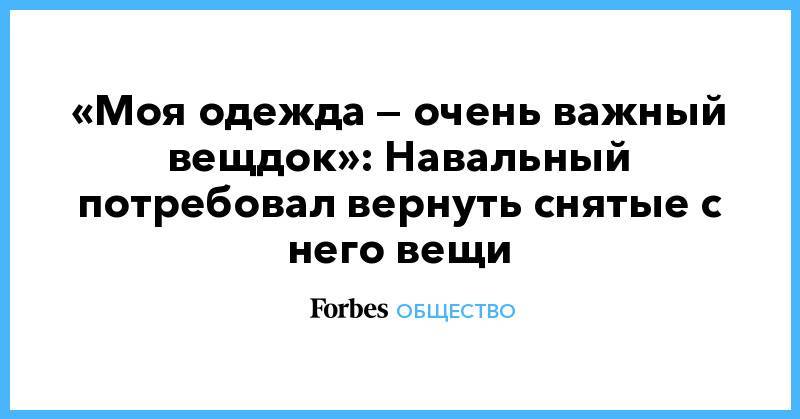 «Моя одежда — очень важный вещдок»: Навальный потребовал вернуть снятые с него вещи