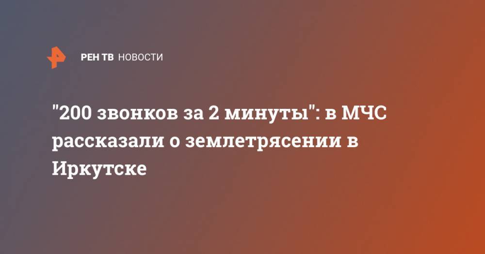 "200 звонков за 2 минуты": в МЧС рассказали о землетрясении в Иркутске
