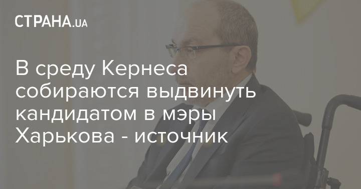 В среду Кернеса собираются выдвинуть кандидатом в мэры Харькова - источник