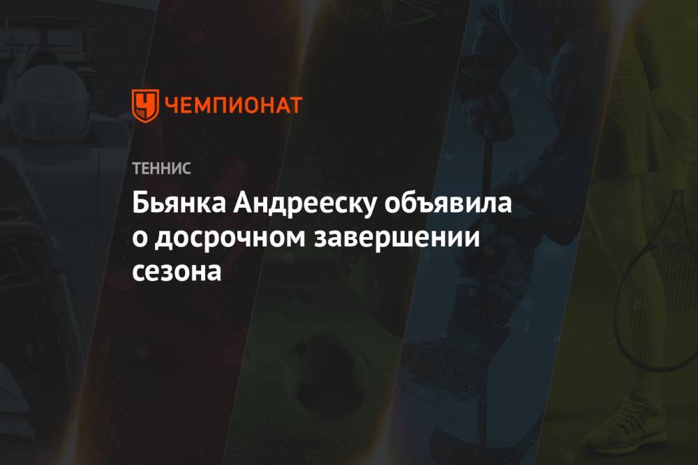 Бьянка Андрееску объявила о досрочном завершении сезона