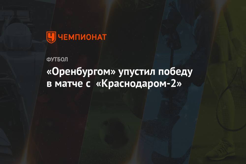 «Оренбург» упустил победу в матче с «Краснодаром-2»
