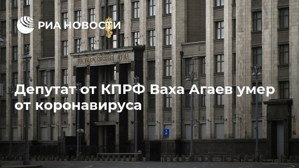 Депутат от КПРФ Ваха Агаев умер от коронавируса