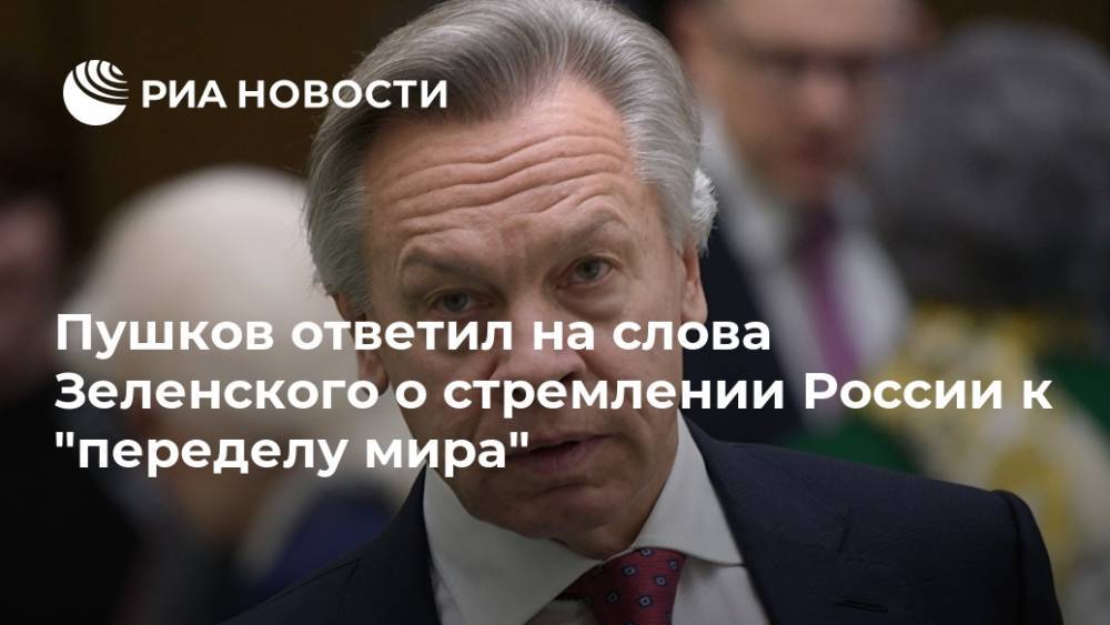 Пушков ответил на слова Зеленского о стремлении России к "переделу мира"