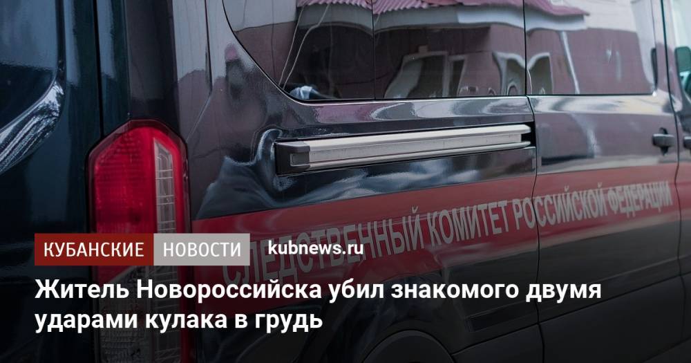 Житель Новороссийска убил знакомого двумя ударами кулака в грудь