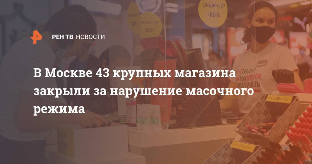 В Москве 43 крупных магазина закрыли за нарушение масочного режима