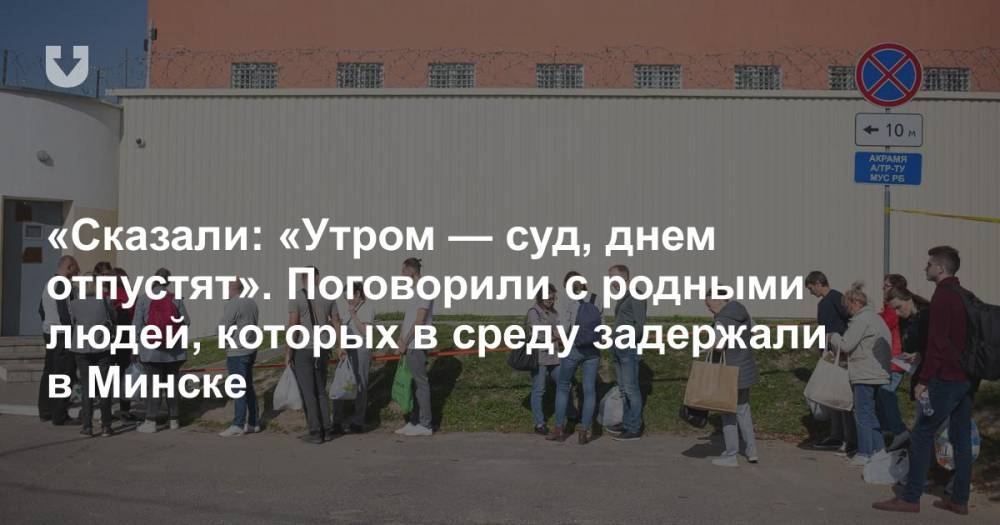 «Сказали: «Утром — суд, днем отпустят». Поговорили с родными людей, которых в среду задержали в Минске
